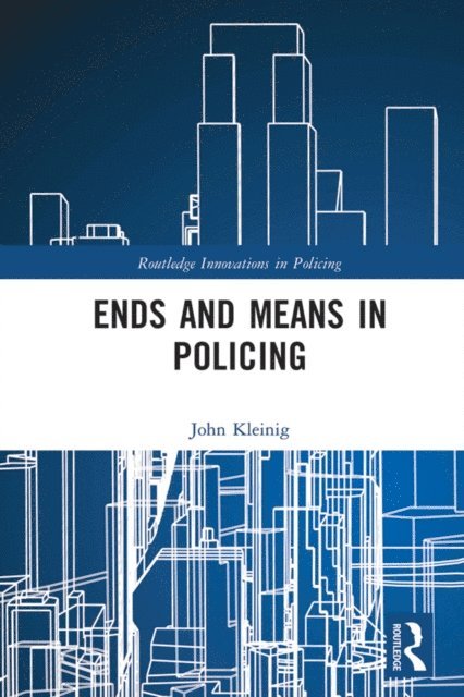John Kleinig - Ends and Means in Policing, E-bok