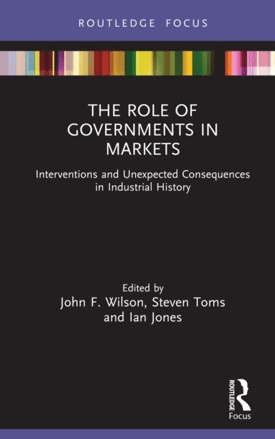 Ian Jones, Steven Toms, John F. Wilson - Role of Governments in Markets, E-bok