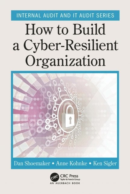 Ken Sigler, Anne Kohnke, Dan Shoemaker - How to Build a Cyber-Resilient Organization, E-bok