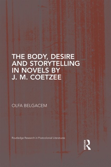 Olfa Belgacem - Body, Desire and Storytelling in Novels by J. M. Coetzee, E-bok