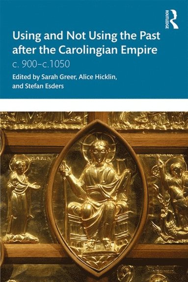 Stefan Esders, Alice Hicklin, Sarah Greer - Using and Not Using the Past after the Carolingian Empire, E-bok