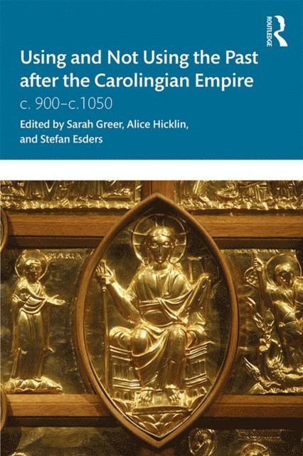 Stefan Esders, Alice Hicklin, Sarah Greer - Using and Not Using the Past after the Carolingian Empire, E-bok