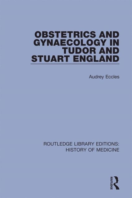 Audrey Eccles - Obstetrics and Gynaecology in Tudor and Stuart England, E-bok
