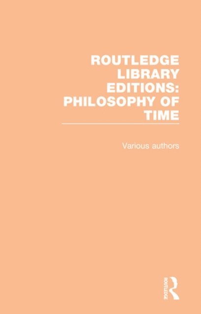Various Authors - Routledge Library Editions: Philosophy of Time, E-bok