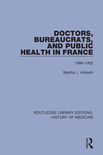 Martha L. Hildreth - Doctors, Bureaucrats, and Public Health in France, E-bok