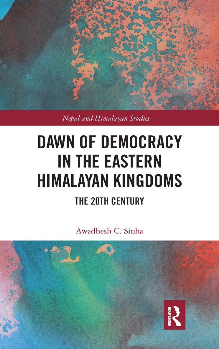 Awadhesh C. Sinha - Dawn of Democracy in the Eastern Himalayan Kingdoms, E-bok