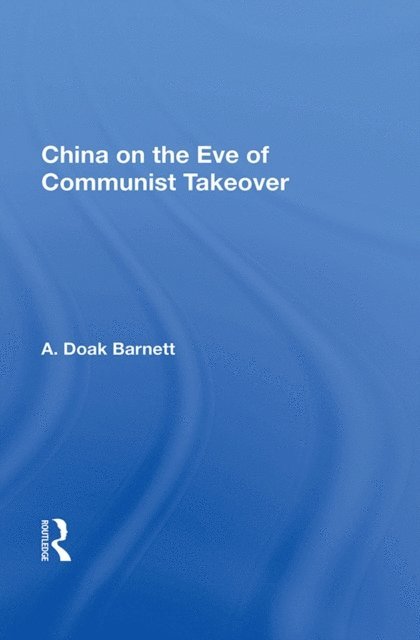 A. Doak Barnett - China On The Eve Of Communist Takeover, E-bok