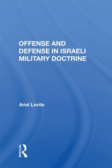 Ariel Levite - Offense and Defense in Israeli Military Doctrine, E-bok