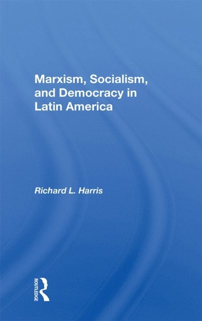 Richard L. Harris - Marxism, Socialism, And Democracy In Latin America, E-bok