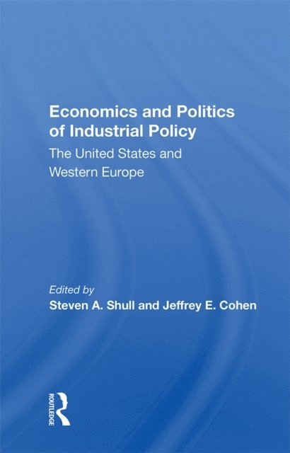 Steven A. Shull - Economics And Politics Of Industrial Policy, E-bok