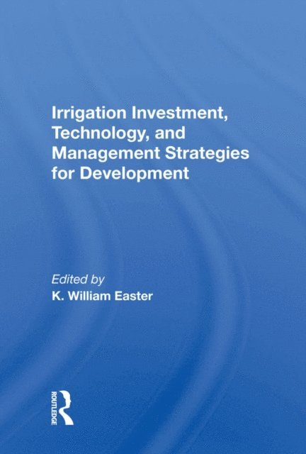 K. William Easter - Irrigation Investment, Technology, and Management Strategies for Development, E-bok