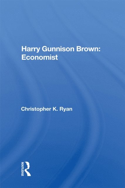 Christopher K Ryan - Harry Gunnison Brown: Economist, E-bok