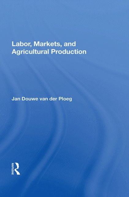 Jan Douwe van der Ploeg - Labor, Markets, And Agricultural Production, E-bok