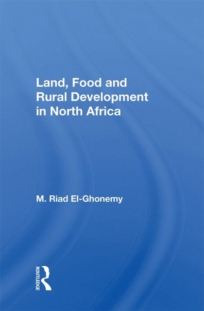 M. Riad El-Ghonemy - Land, Food and Rural Development in North Africa, E-bok