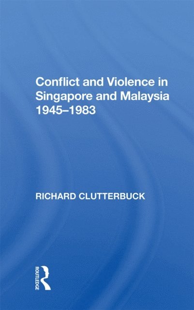 Richard Clutterbuck - Conflict And Violence In Singapore And Malaysia, 1945-1983, E-bok