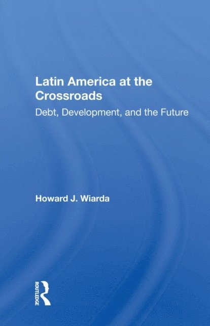 Howard J. Wiarda - Latin America At The Crossroads, E-bok