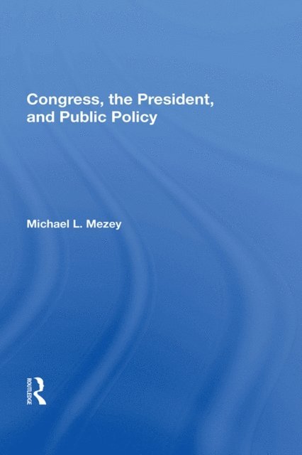 Michael L Mezey - Congress, The President, And Public Policy, E-bok