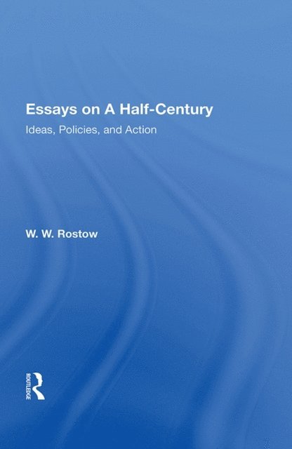 W. W. Rostow - Essays on a Half-Century, E-bok