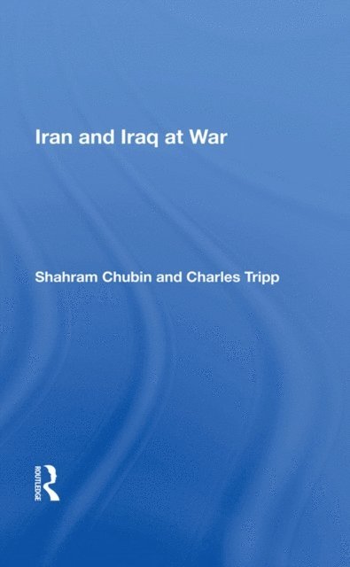 Shahram Chubin - Iran and Iraq at War, E-bok