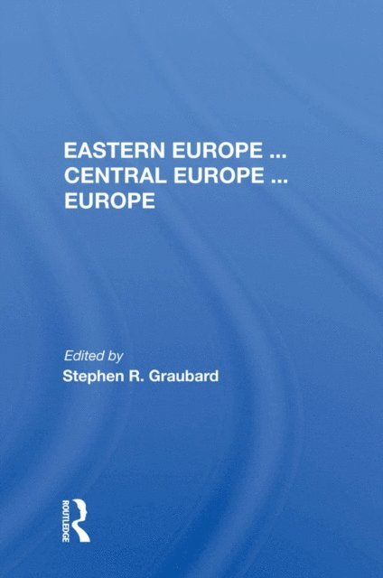 Stephen R Graubard - Eastern Europe . . . Central Europe . . . Europe, E-bok