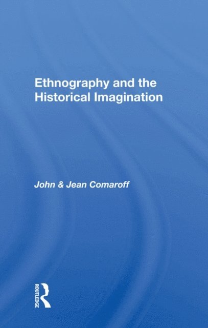 Jean Comaroff, John Comaroff - Ethnography And The Historical Imagination, E-bok