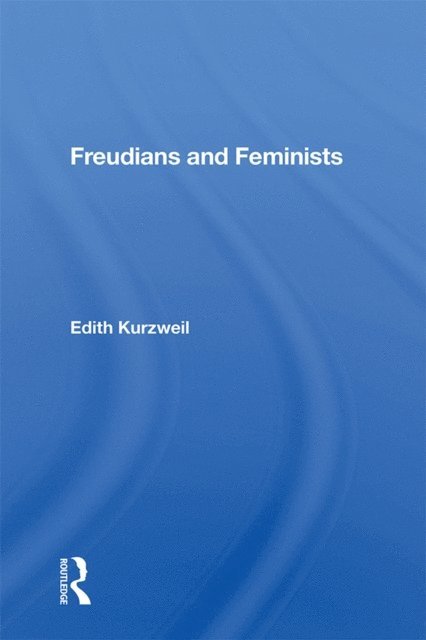 Edith Kurzweil - Freudians and Feminists, E-bok
