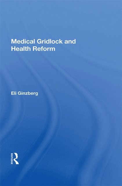 Eli Ginzberg - Medical Gridlock And Health Reform, E-bok