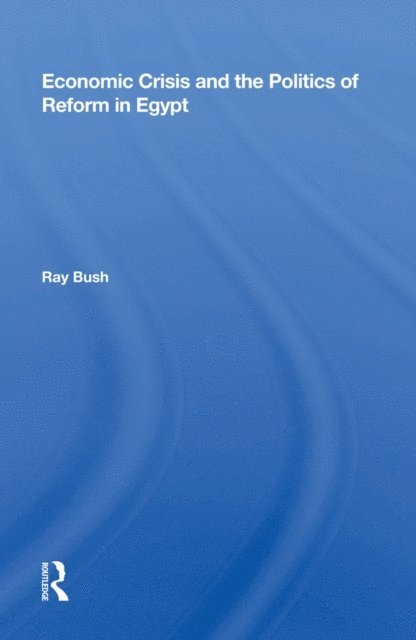 Ray Bush - Economic Crisis And The Politics Of Reform In Egypt, E-bok