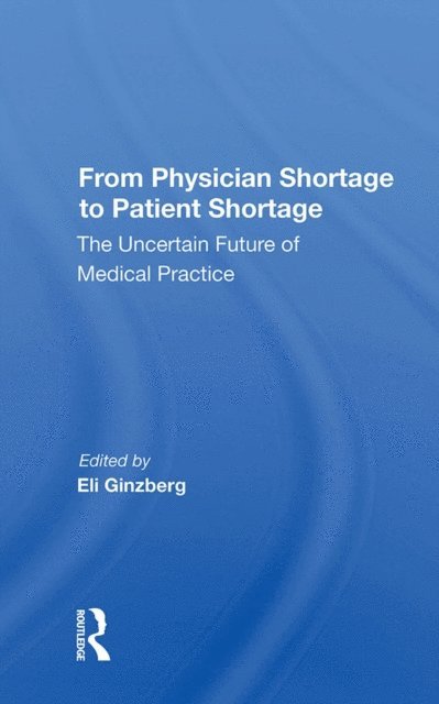 Eli Ginzberg - From Physician Shortage To Patient Shortage, E-bok
