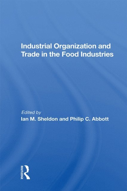 Ian Sheldon - Industrial Organization And Trade In The Food Industries, E-bok