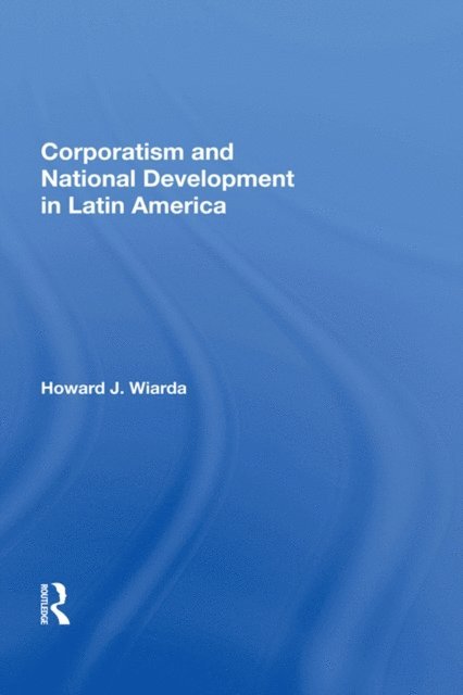 Howard J. Wiarda - Corporatism And National Development In Latin America, E-bok