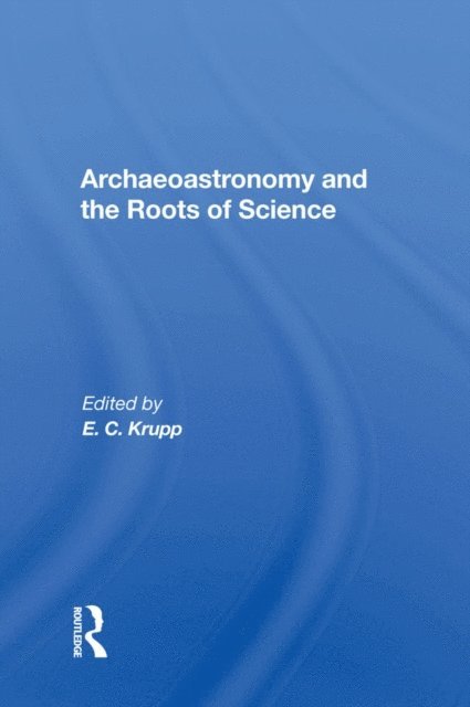 E. C. Krupp - Archaeoastronomy And The Roots Of Science, E-bok