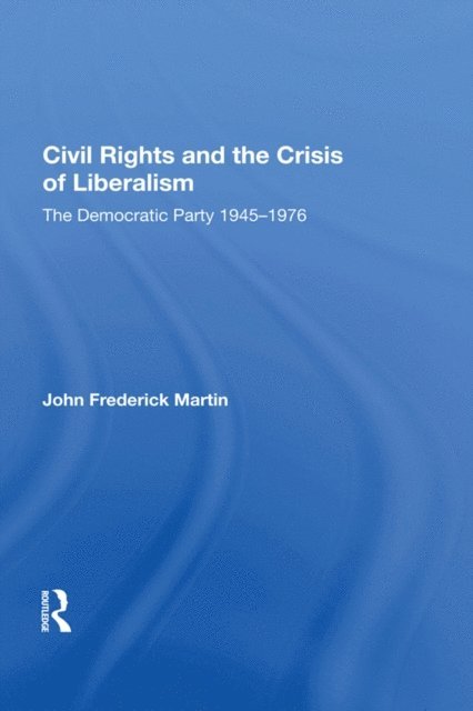 John Frederick Martin - Civil Rights And The Crisis Of Liberalism, E-bok