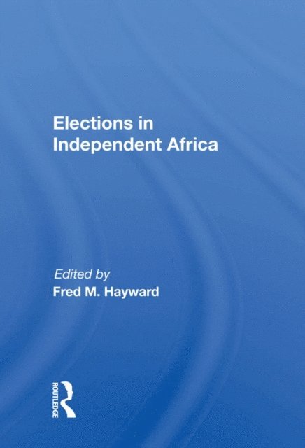 Fred M. Hayward - Elections In Independent Africa, E-bok