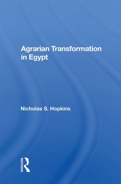 Nicholas S. Hopkins - Agrarian Transformation In Egypt, E-bok