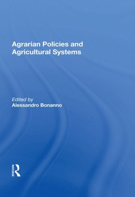 Alessandro Bonanno - Agrarian Policies And Agricultural Systems, E-bok