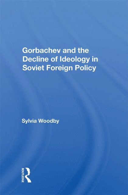 Sylvia Babus Woodby - Gorbachev And The Decline Of Ideology In Soviet Foreign Policy, E-bok