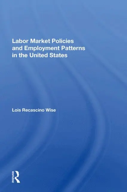 Lois Recascino Wise - Labor Market Policies And Employment Patterns In The United States, E-bok. Tillgänglighet: Lägg i varukorg