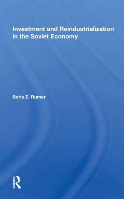 Boris Z. Rumer - Investment And Reindustrialization In The Soviet Economy, E-bok