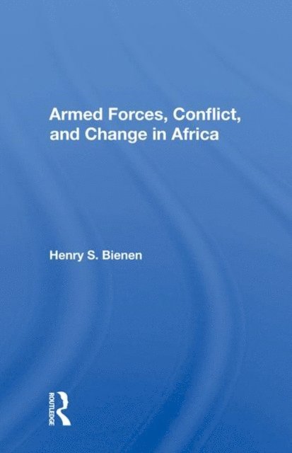 Henry S. Bienen - Armed Forces, Conflict, And Change In Africa, E-bok