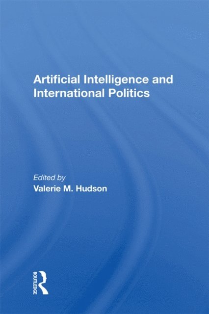 Valerie M Hudson - Artificial Intelligence And International Politics, E-bok
