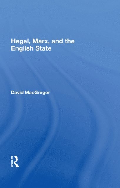 David MacGregor - Hegel, Marx, and the English State, E-bok