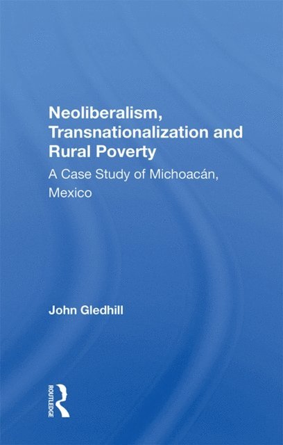 John Gledhill - Neoliberalism, Transnationalization and Rural Poverty, E-bok