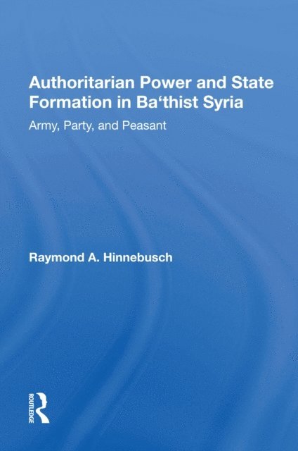 Raymond A Hinnebusch - Authoritarian Power And State Formation In Ba`thist Syria, E-bok
