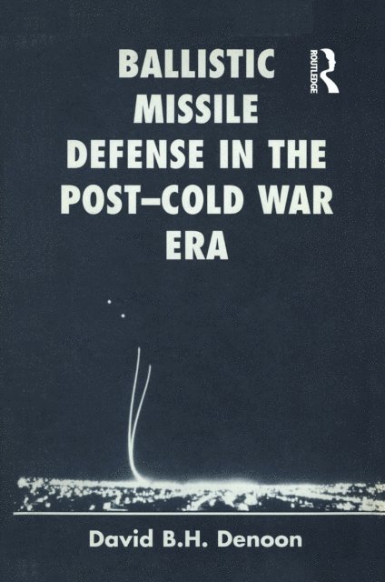 David B H Denoon - Ballistic Missile Defense In The Post-cold War Era, E-bok
