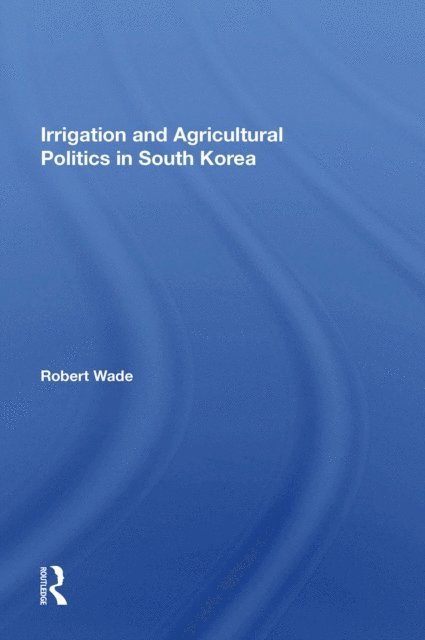 Robert Wade - Irrigation And Agricultural Politics In South Korea, E-bok