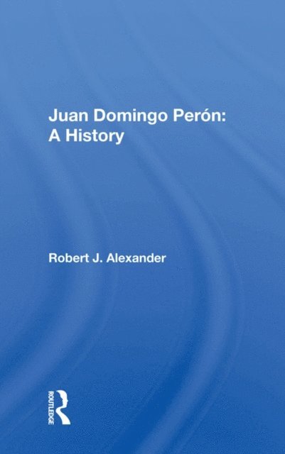 Robert J. Alexander - Juan Domingo Peron, E-bok