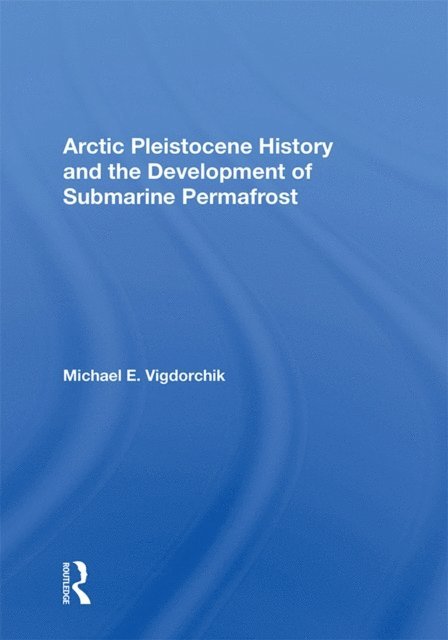 Michael E. Vigdorchik - Arctic Pleistocene History And The Development Of Submarine Permafrost, E-bok