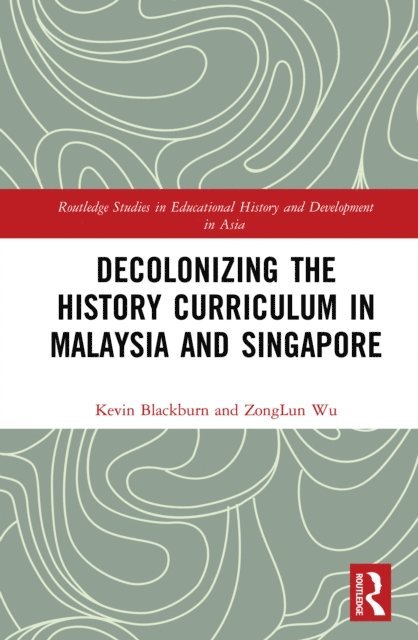 ZongLun Wu, Kevin Blackburn - Decolonizing the History Curriculum in Malaysia and Singapore, E-bok