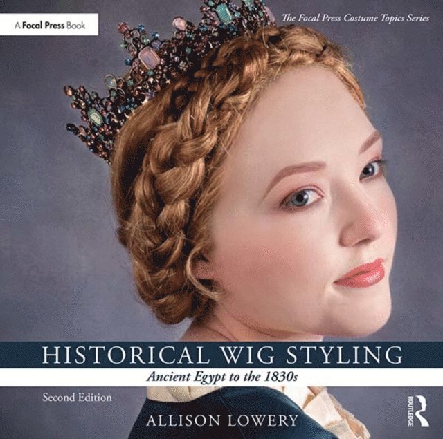 Allison Lowery - Historical Wig Styling: Ancient Egypt to the 1830s, E-bok